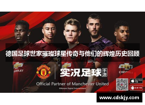 德国足球世家璀璨球星传奇与他们的辉煌历史回顾