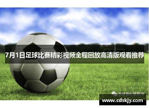 7月1日足球比赛精彩视频全程回放高清版观看推荐